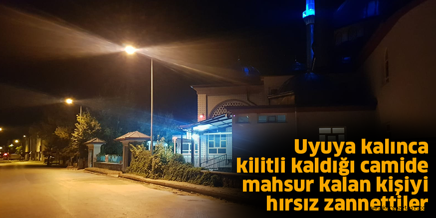 Uyuya kalınca kilitli kaldığı  camide mahsur kalan kişiyi hırsız zannettiler