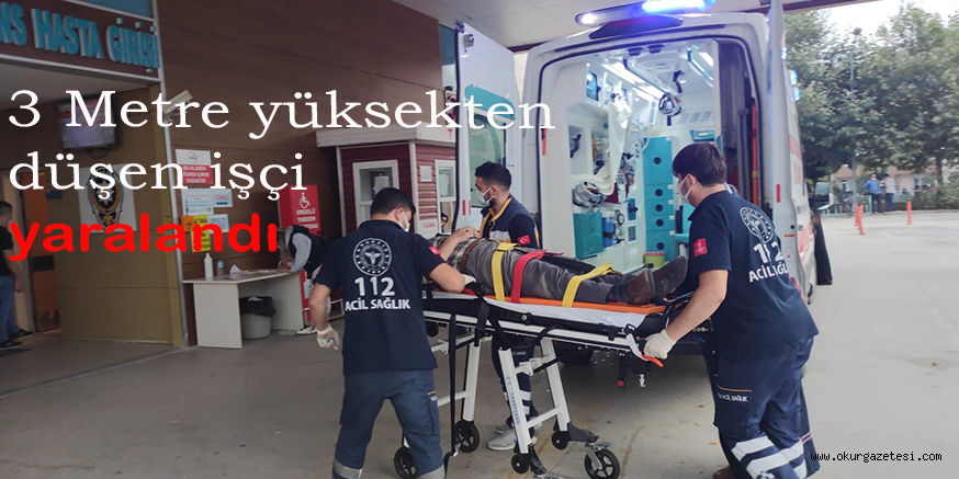 3 Metre yüksekten düşen işçi yaralandı