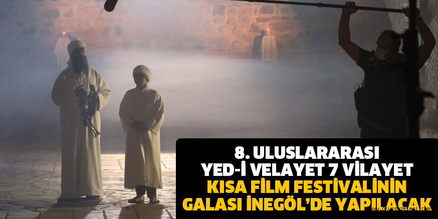 8. ULUSLARARASI YED-İ VELAYET 7 VİLAYET KISA FİLM FESTİVALİNİN GALASI İNEGÖL’DE YAPILACAK