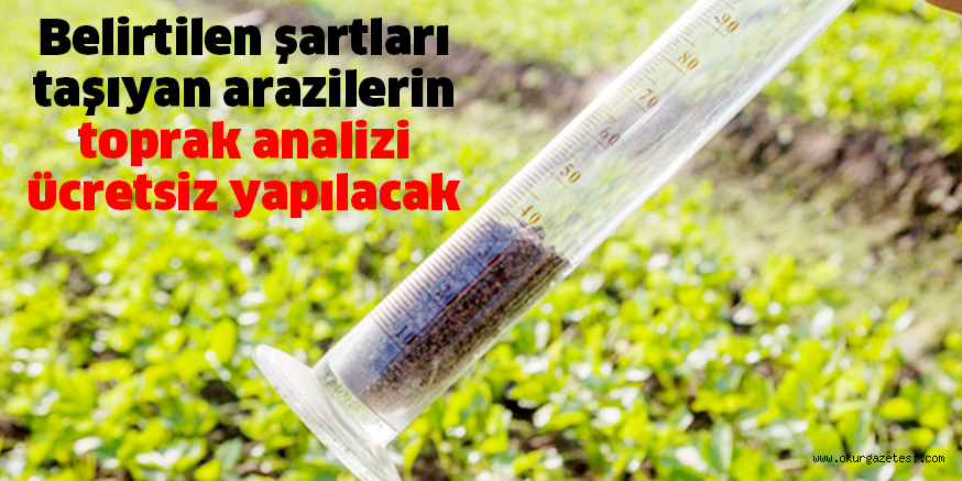 Belirtilen şartları taşıyan arazilerin toprak analizi ücretsiz yapılacak