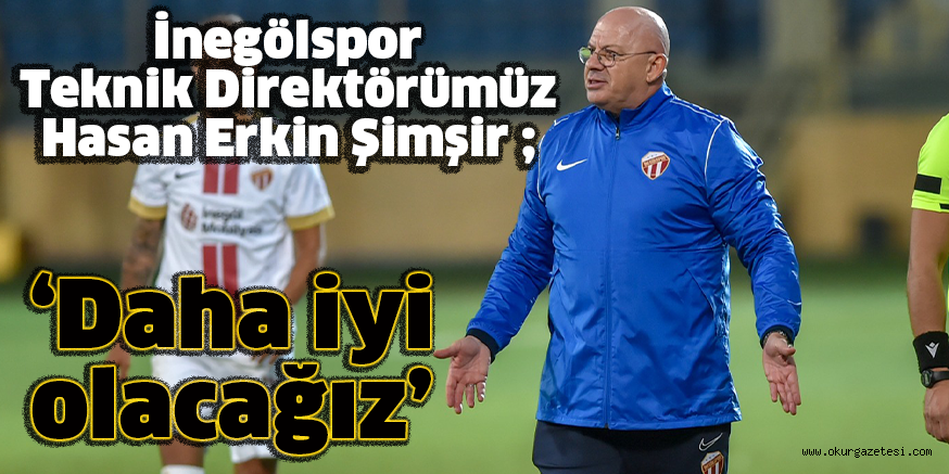 ‘Daha iyi olacağız’