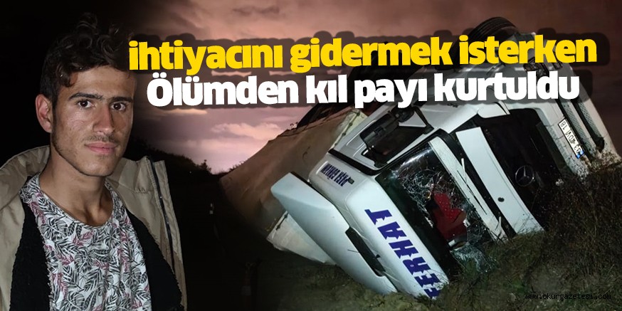 Devrilen tırın altında kalmaktan son anda kurtuldu