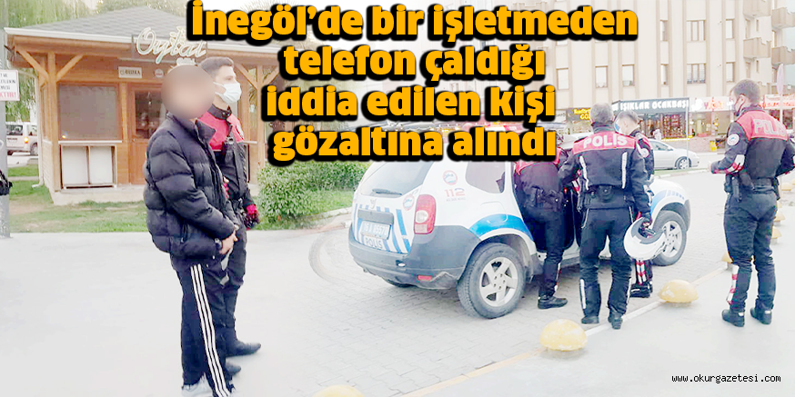 İnegöl’de bir işletmeden telefon çaldığı iddia edilen kişi gözaltına alındı