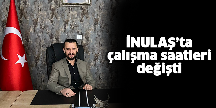 İNULAŞ’ta çalışma saatleri değişti