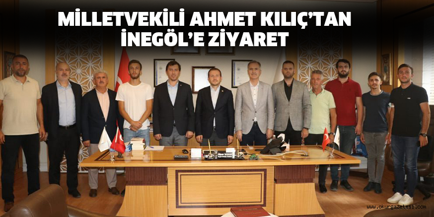 MİLLETVEKİLİ AHMET KILIÇ’TAN İNEGÖL’E ZİYARET