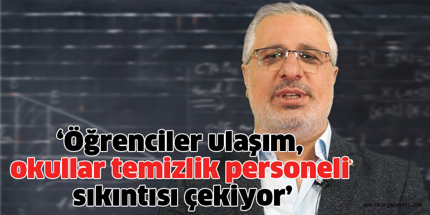 ‘Öğrencilerin ulaşım, okullar temizlik personeli sıkıntısı çekiyor’