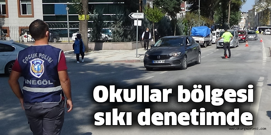 Okullar bölgesi sıkı denetimde
