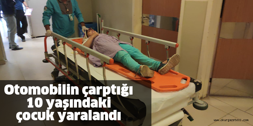 Otomobilin çarptığı 10 yaşındaki çocuk yaralandı