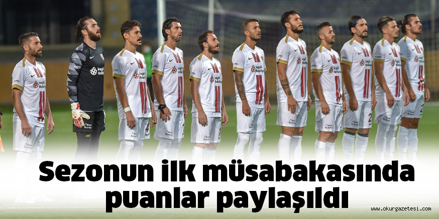 Sezonun ilk müsabakasında puanlar paylaşıldı