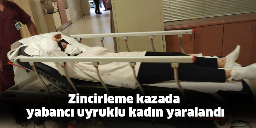 Zincirleme kazada yabancı uyruklu kadın yaralandı