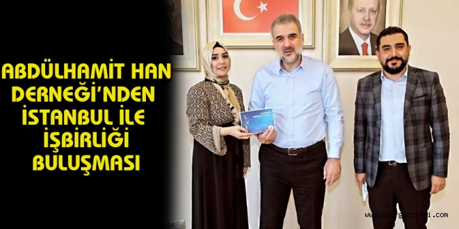 ABDÜLHAMİT HAN DERNEĞİ’NDEN  İSTANBUL İLE İŞBİRLİĞİ BULUŞMASI