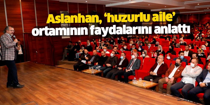 Aslanhan, ‘huzurlu aile’ ortamının faydalarını anlattı