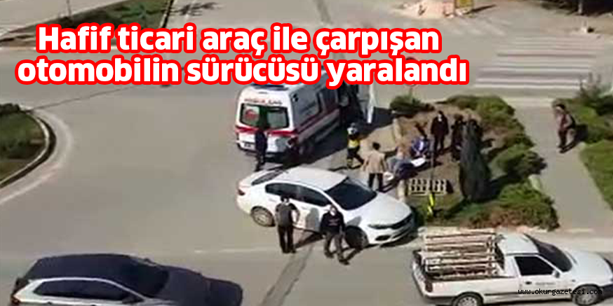 Hafif ticari araç ile çarpışan otomobilin sürücüsü yaralandı