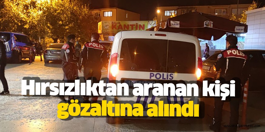 Hırsızlıktan aranan kişi gözaltına alındı