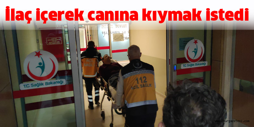 İlaç içerek canına kıymak istedi