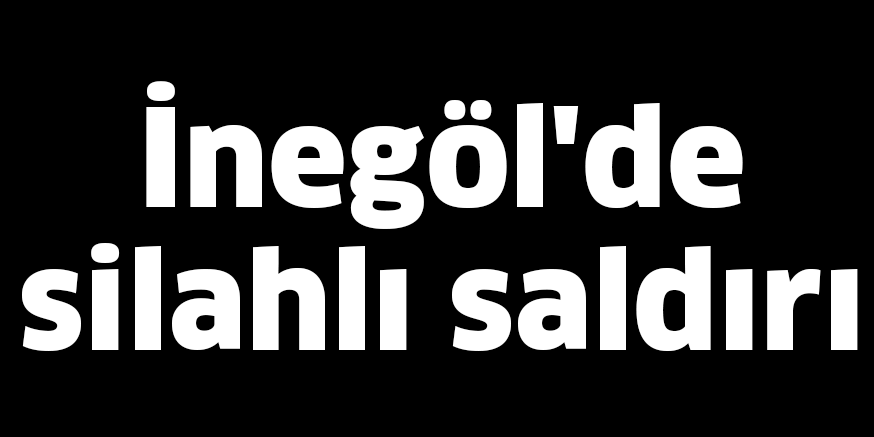 İnegöl’de silahlı saldırı