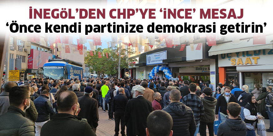 İNEGöL’DEN CHP’YE ‘iNCE’ MESAJ ‘Önce kendi partinize demokrasi getirin’