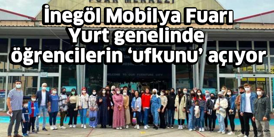 İnegöl Mobilya Fuarı Yurt genelinde öğrencilerin ‘ufkunu’ açıyor