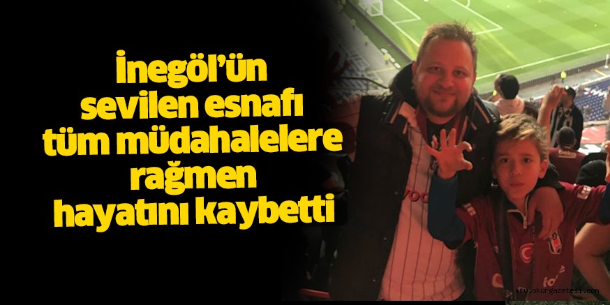 İnegöl’ün sevilen esnafı hayatını kaybetti