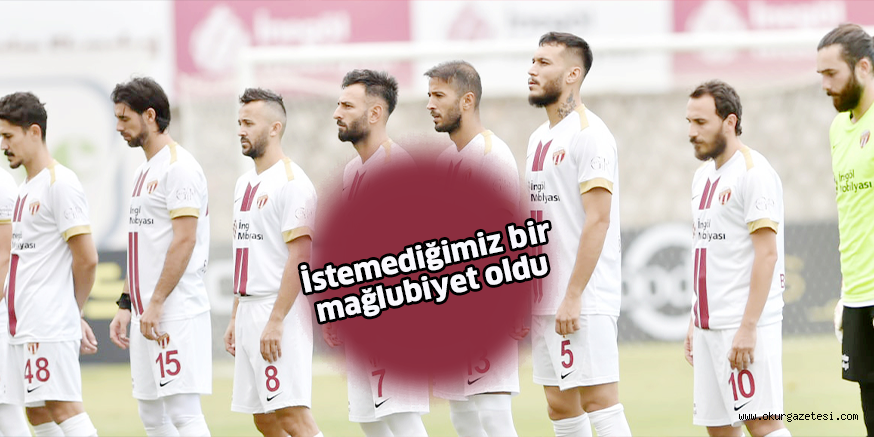 İstemediğimiz bir mağlubiyet oldu