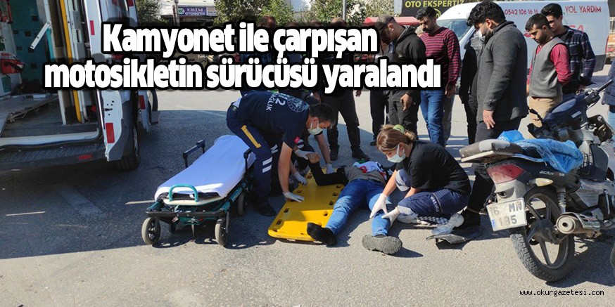 Kamyonet ile çarpışan motosikletin sürücüsü yaralandı