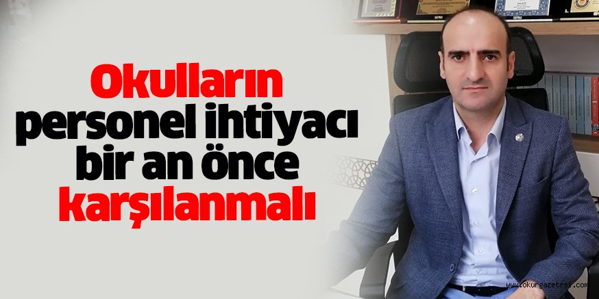 Okulların personel ihtiyacı bir an önce karşılanmalı