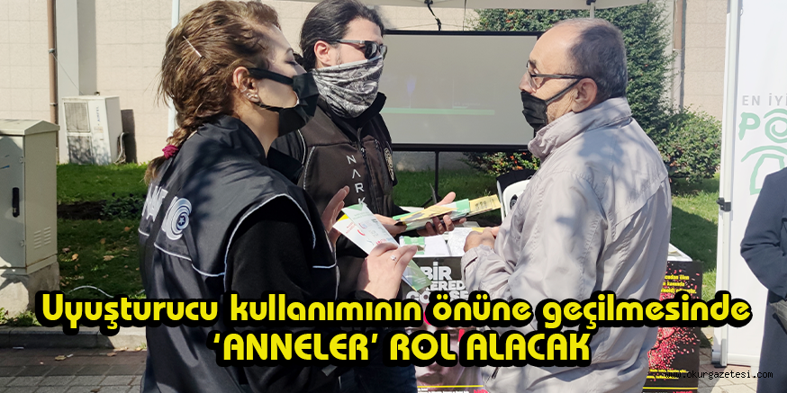 Uyuşturucu kullanımının önüne geçilmesinde  ‘ANNELER’ ROL ALACAK