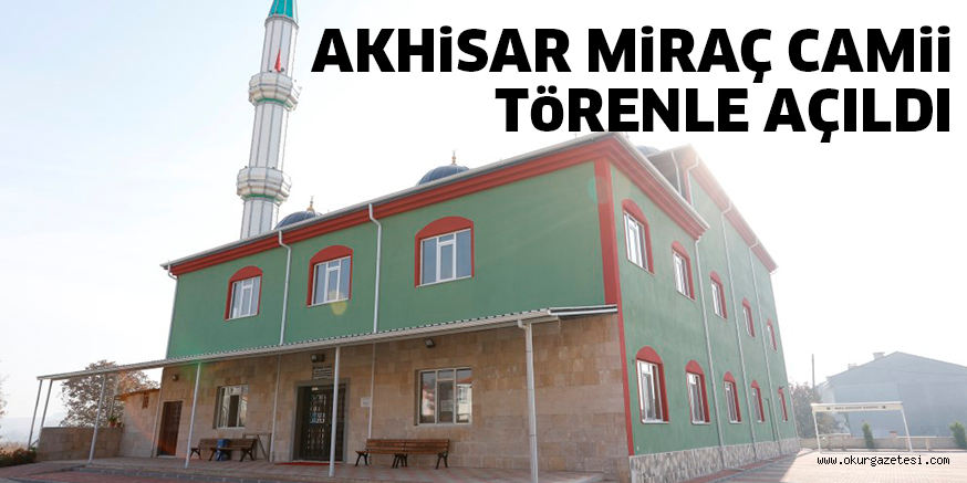 AKHiSAR MiRAÇ CAMii TöRENLE AÇILDI