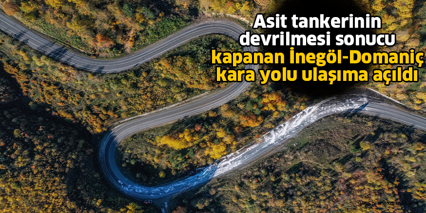 Asit tankerinin devrilmesi sonucu kapanan İnegöl-Domaniç kara yolu ulaşıma açıldı