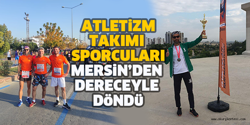 ATLETiZM TAKIMI SPORCULARI MERSiN’DEN DERECEYLE DöNDü