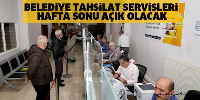 BELEDiYE TAHSiLAT SERViSLERi HAFTA SONU AÇIK OLACAK