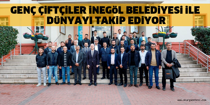 GENÇ ÇiFTÇiLER iNEGöL BELEDiYESi iLE DüNYAYI TAKiP EDiYOR