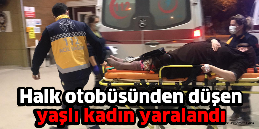 Halk otobüsünden düşen yaşlı kadın yaralandı
