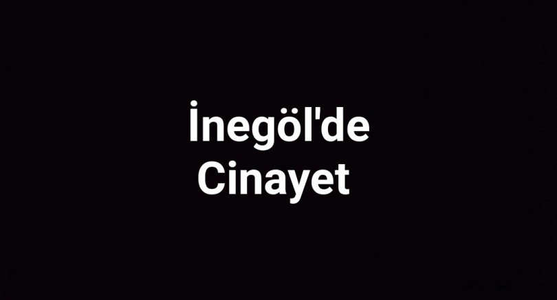 İnegöl’de cinayet