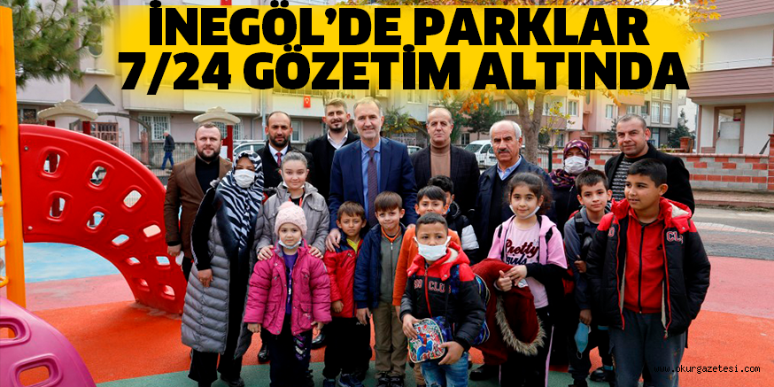 İNEGÖL’DE PARKLAR 7/24 GÖZETİM ALTINDA