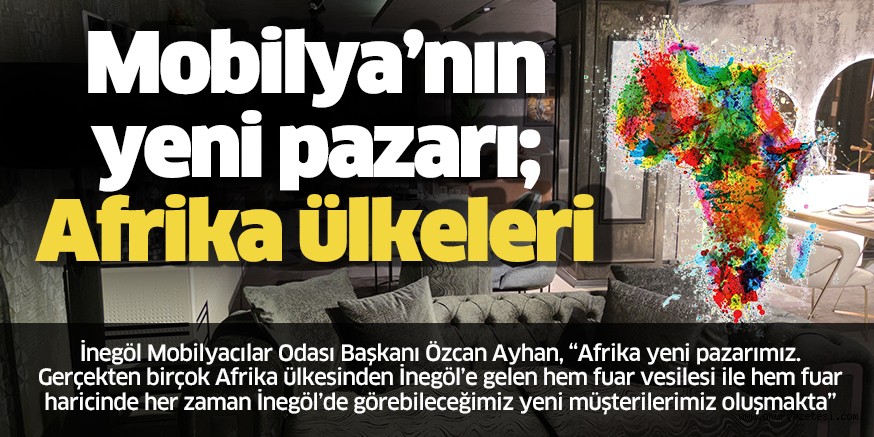 İnegöl mobilyasının yeni pazarı; Afrika ülkeleri
