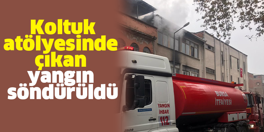 Koltuk atölyesinde çıkan yangın söndürüldü