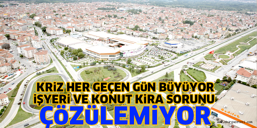 KRiZ HER GEÇEN GüN BüYüYOR iŞYERi VE KONUT KiRA SORUNU ÇöZüLEMiYOR