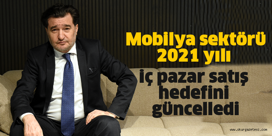 Mobilya sektörü 2021 yılı iç pazar satış hedefini güncelledi