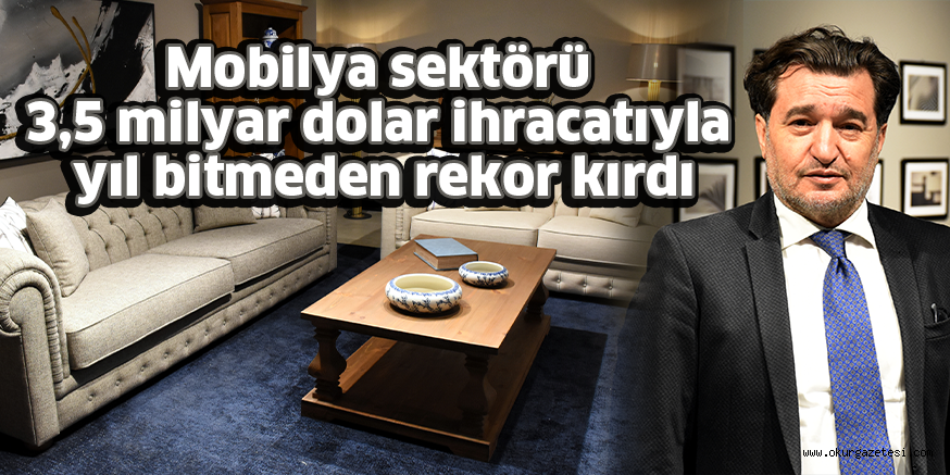 Mobilya sektörü 3,5 milyar dolar ihracatıyla  yıl bitmeden rekor kırdı