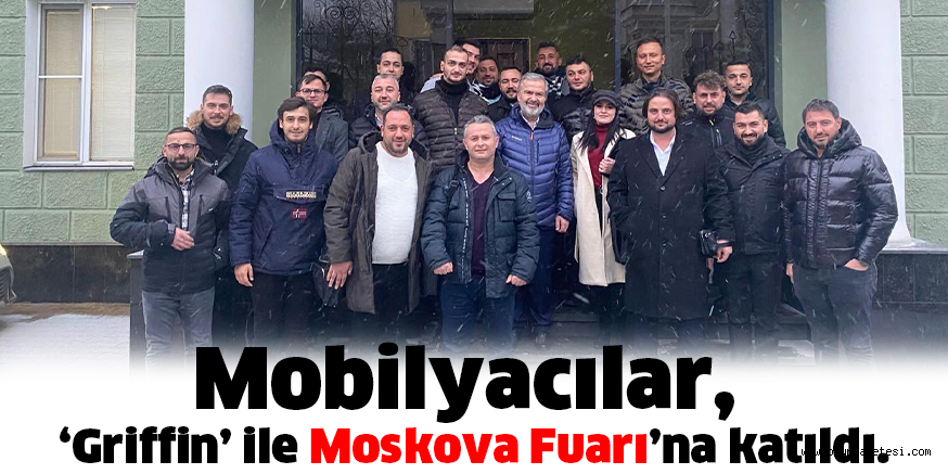 Mobilyacılar, ‘Griffin’ ile Moskova Fuarı’na katıldı.