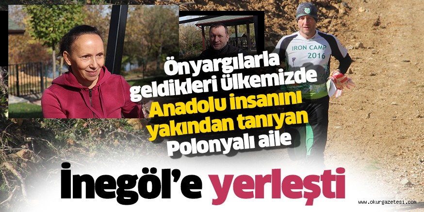 Önyargılarla geldikleri ülkemizde Anadolu insanını yakından tanıyan Polonyalı aile İnegöl’e yerleşti
