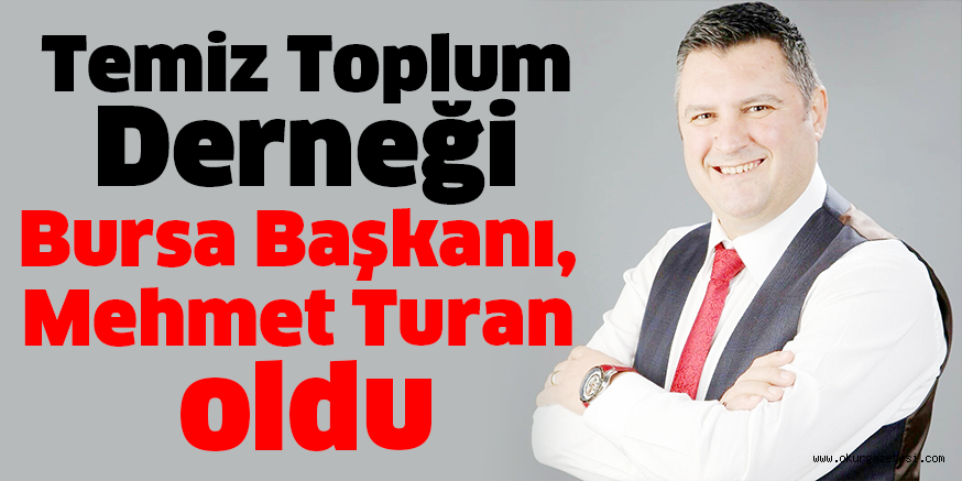 Temiz Toplum Derneği Bursa Başkanı, Mehmet Turan oldu