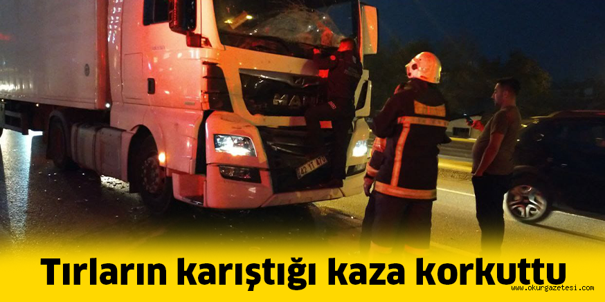 Tırların karıştığı kaza korkuttu