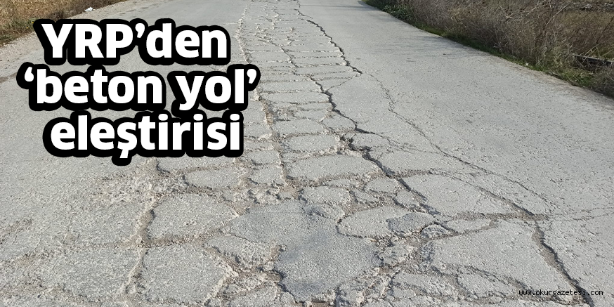 YRP’den ‘beton yol’ eleştirisi