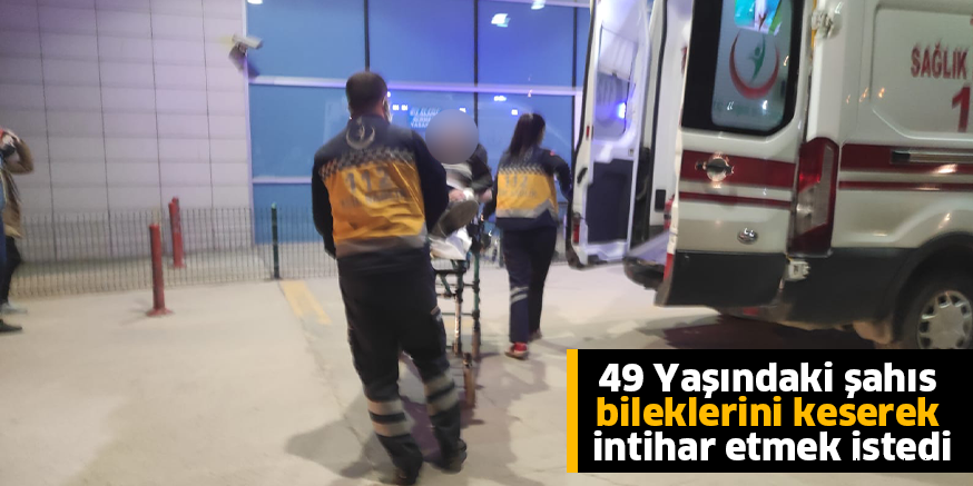 49 Yaşındaki şahıs bileklerini keserek intihar etmek istedi