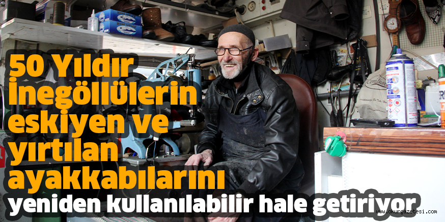 50 Yıldır İnegöllülerin eskiyen ve yırtılan ayakkabılarını  yeniden kullanılabilir hale getiriyor