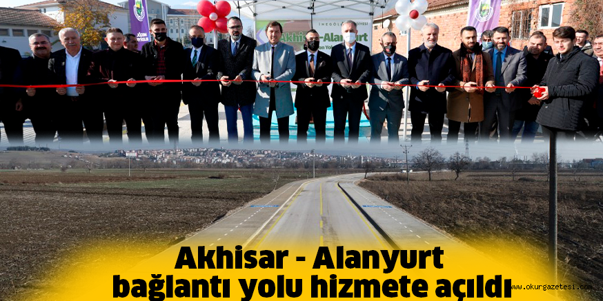 Akhisar – Alanyurt bağlantı yolu hizmete açıldı