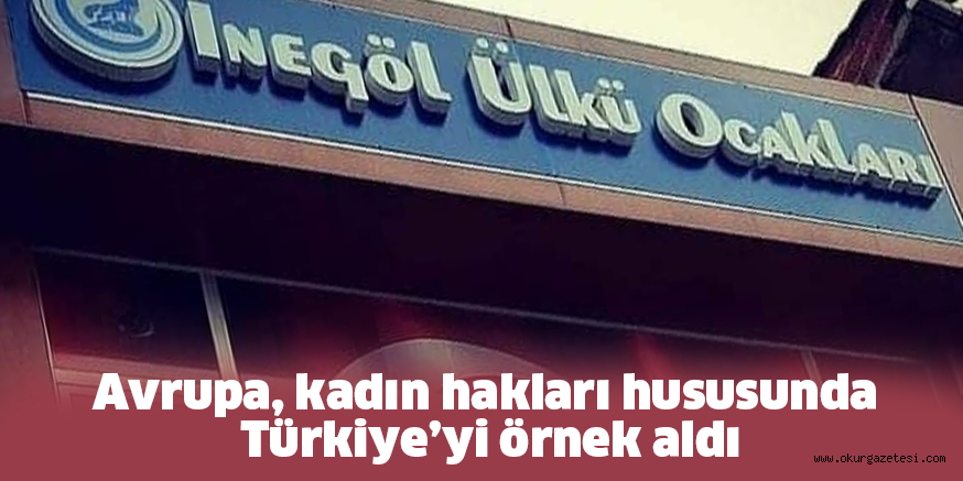 Avrupa, kadın hakları hususunda Türkiye’yi örnek aldı