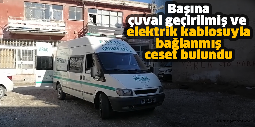 Başına çuval geçirilmiş ve elektrik kablosuyla bağlanmış ceset bulundu